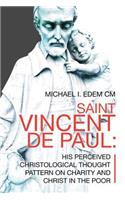 Saint Vincent De Paul: His Perceived Christological Thought Pattern on Charity and Christ in the Poor