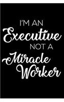 I'm an Executive Not a Miracle Worker