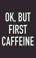 Ok, But First Caffeine