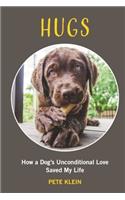 Hugs: How A Dog's Unconditional Love Saved My Life