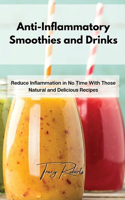 Anti-Inflammatory Smoothies and Drinks: Reduce Inflammation in No Time With Those Natural and Delicious Recipes