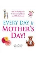 Every Day is Mothers' Day