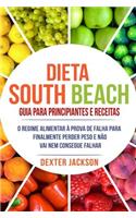 Dieta South Beach Guia Para Principiantes E Receitas: O Regime Alimentar À Prova De Falha Para Finalmente Perder Peso E Não Vai Nem Consegue Falhar; South Beach Diet Guide Em Português/Portuguese