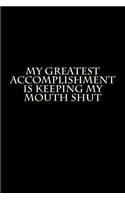 My Greatest Accomplishment is Keeping My Mouth Shut: Blank Lined Journal