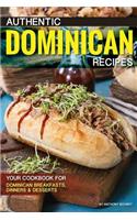 Authentic Dominican Recipes: Your Cookbook for Dominican Breakfasts, Dinners Desserts