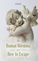 The Human Dilemma and How to Escape