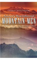 America's Most Influential Mountain Men: The History and Legacy of the 19th Century Explorers Who Helped Chart Paths to the West