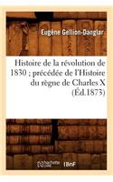 Histoire de la Révolution de 1830 Précédée de l'Histoire Du Règne de Charles X (Éd.1873)