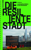 Die resiliente Stadt – Landschaftsarchitektur fur den Klimawandel