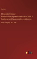 Sitzungsberichte der mathematisch-physikalischen Classe der k.b. Akademie der Wissenschaften zu München: Band I Jahrgang 1871 Heft 3