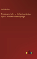 golden whales of California, and other rhymes in the American language