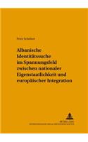 Albanische Identitaetssuche im Spannungsfeld zwischen nationaler Eigenstaatlichkeit und europaeischer Integration