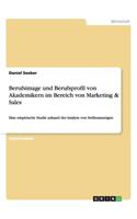 Berufsimage und Berufsprofil von Akademikern im Bereich von Marketing & Sales: Eine empirische Studie anhand der Analyse von Stellenanzeigen(German)