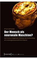 Der Mensch ALS Neuronale Maschine?