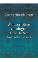 A Descriptive Catalogue of Manufactures from Native Woods