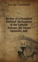 Review of a Pamphlet Entitled "Declaration of the Catholic Bishops, the Vicars Apostolic, and .