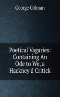 Poetical Vagaries: Containing An Ode to We, a Hackney'd Critick