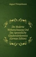 Die Moderne Weltanschauung Und Das Apostolische Glaubensbekenntiss (German Edition)