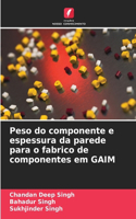 Peso do componente e espessura da parede para o fabrico de componentes em GAIM