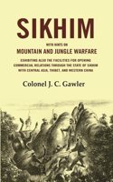 Sikhim: With Hints on Mountain and Jungle Warfare Exhibiting also the Facilities for Opening Commercial Relations Through the State