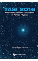 Anticipating the Next Discoveries in Particle Physics (Tasi 2016) - Proceedings of the 2016 Theoretical Advanced Study Institute in Elementary Particle Physics: TASI 2016: Proceedings of 2016 Theoretical Advanced Study Institute in Elementary Particle Physics