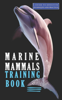 Marine Mammals training Book, A Guide to Effective Techniques and Practices