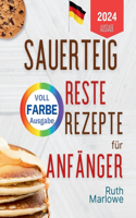 Sauerteig-Reste-Rezepte für Anfänger: Leckere Kreationen, Nährwerte, Gesundheitsvorteile, Backtipps und mehr