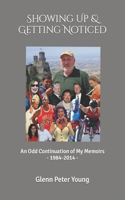 Showing Up & Getting Noticed: An Odd Continuation of My Memoirs(1 The Memoirs of Glenn Peter Young)