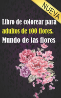 Libro de colorear para adultos de 100 flores. Mundo de las flores: Libro de colorear de relajación para adultos 100 patrón floral inspirador solo libro de colorear de flores hermosas para adultos