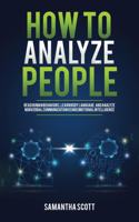 How to Analyze People: Read Human Behaviors, Learn Body Language, and Analyze Nonverbal Communication Using Emotional Intelligence