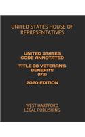 United States Code Annotated Title 38 Veteran's Benefits (1/2) 2020 Edition: West Hartford Legal Publishing