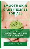 Smooth Skin Care Recipes for All: Skin Care Recipes That Keeps Your Skin Glowing