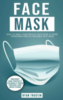 Face Mask: How to Make Your Medical Face Mask At Home - Prevent and Protect Yourself From Viruses And Infections