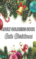 Adult Coloring Book Cute Christmas: An Adult Coloring Book with Cheerful Santas, Silly Reindeer, Adorable Elves, Loving Animals, Happy Kids, and More! Fun, Easy, and Relaxing Designs