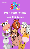 Dot Markers Activity Book ABC Animals: Preshool Activity Book - Fun Dot Markers Book Filled With Colorful Alphabets And Cute Animals For Kids