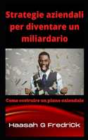 Strategie Aziendali Per Diventare Miliardario: Come Costruire Un Business Plan