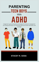Parenting Teen Boys with ADHD: A beginner's guide with practical strategies for behavior management and coping techniques, for Parenting hyperactive teens with ease, love and logi