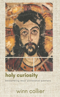 Holy Curiosity: Encountering Jesus' Provocative Questions