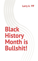 Black History Month is Bullshit!