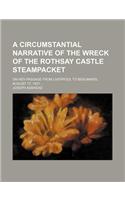 A Circumstantial Narrative of the Wreck of the Rothsay Castle Steampacket; On Her Passage from Liverpool to Beaumaris, August 17, 1831