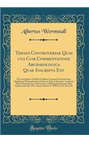 Theses Controversae Quas Una Cum Commentatione Archaeologica Quae Inscripta Est: de Corinthiacis Tabellis Fictilibus Consensu Et Auctoritate Amplissimi Philosophorum Ordinis in Alma Litterarum Academia Regia Monasteriensi Ad Summos in Philosophia H