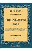The Palmetto, 1921, Vol. 4: Being a Handbook Published Annually by the Young Men's Christian Association of the Citadel, the Military College of South Carolina, Charleston, S. C (Classic Reprint)