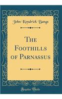 The Foothills of Parnassus (Classic Reprint)