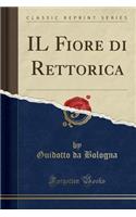 Il Fiore Di Rettorica (Classic Reprint)
