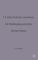 T.S.Eliot: Prufrock, Gerontion, Ash Wednesday and Other Shorter Poems: Prufrock, Gerontion, Ash Wednesday and other Shorter Poems