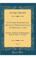 Inventaire Sommaire Des Archives Dï¿½partementales Antï¿½rieures ï¿½ 1790, Vol. 5: Somme; Archives Ecclï¿½siastiques, Sï¿½rie G (Nos. 1 ï¿½ 1169) (Classic Reprint): Somme; Archives Ecclï¿½siastiques, Sï¿½rie G (Nos. 1 ï¿½ 1169) (Classic Reprint)