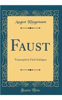 Faust: Trauerspiel in Fünf Aufzügen (Classic Reprint)