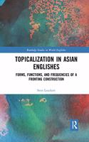 Topicalization in Asian Englishes: Forms, Functions, and Frequencies of a Fronting Construction