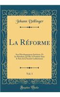 La RÃ©forme, Vol. 3: Son DÃ©veloppement IntÃ©rieur, Et Les RÃ©sultats Qu'elle a Produits Dans Le Sein de la SociÃ©tÃ© LuthÃ©rienne (Classic Reprint): Son DÃ©veloppement IntÃ©rieur, Et Les RÃ©sultats Qu'elle a Produits Dans Le Sein de la SociÃ©tÃ© LuthÃ©rienne (Classic Reprint)