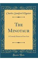 The Minotaur: A Comedy Drama in Four Acts (Classic Reprint)
